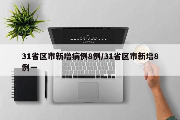 31省区市新增病例8例/31省区市新增8例一