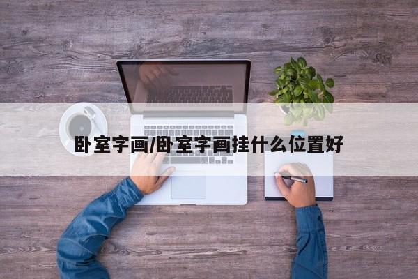 卧室字画/卧室字画挂什么位置好